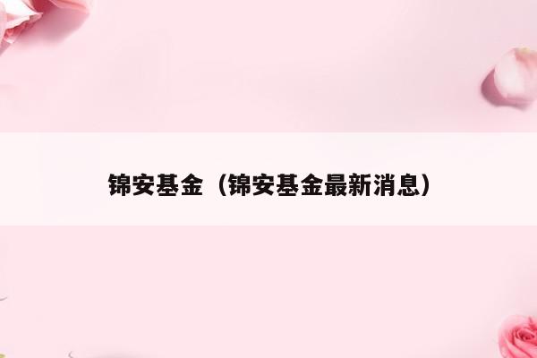 锦安基金（锦安基金最新消息）