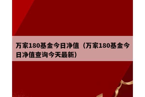 万家180基金今日净值（万家180基金今日净值查询今天最新）