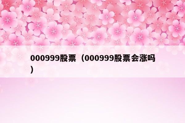 000999股票（000999股票会涨吗）